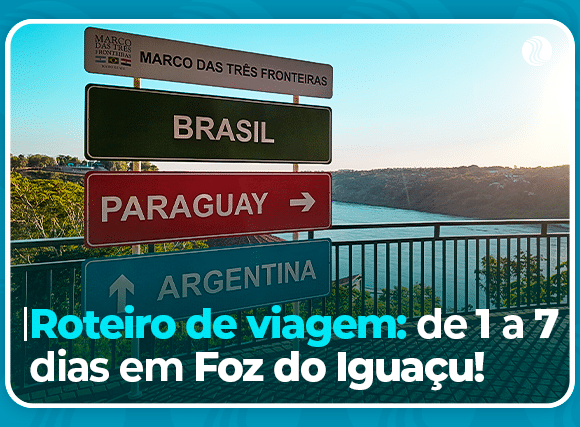 Roteiro de viagem: de 1 a 7 dias em Foz do Iguaçu!