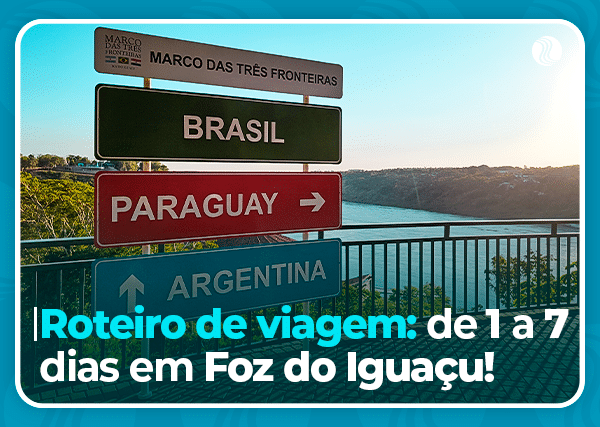 Roteiro de Viagem: 1 a 7 dias em Foz do Iguaçu