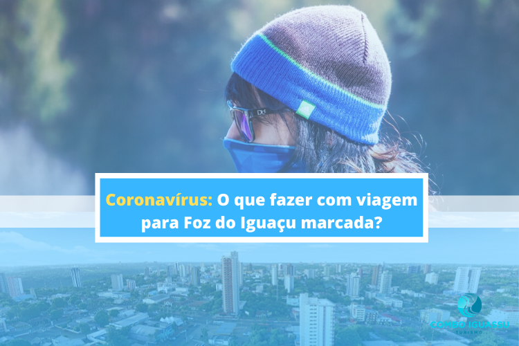 Coronavírus: O que fazer com viagem para Foz do Iguaçu marcada?