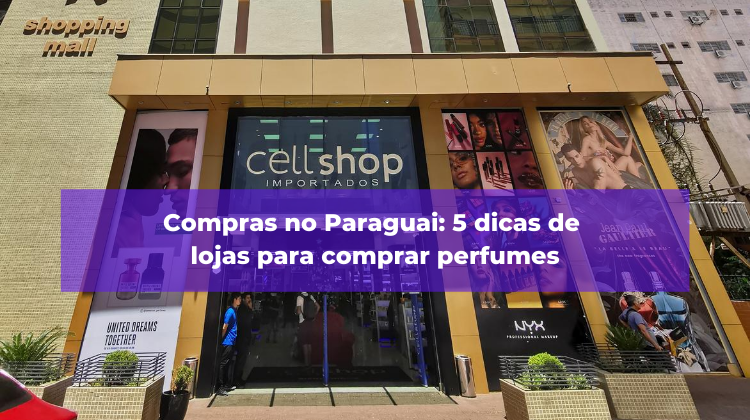 Compras no Paraguai: 5 dicas de lojas  para comprar perfumes