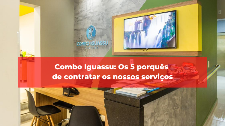 Combo Iguassu: Os 5 porquês de contratar os nossos serviços