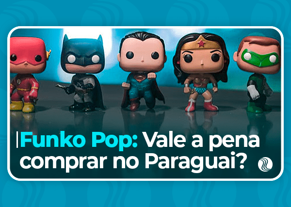 Funko Pops: Vale a pena comprar no Paraguai?