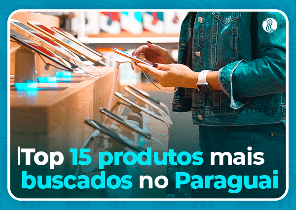 Top 15 produtos mais buscados no Paraguai