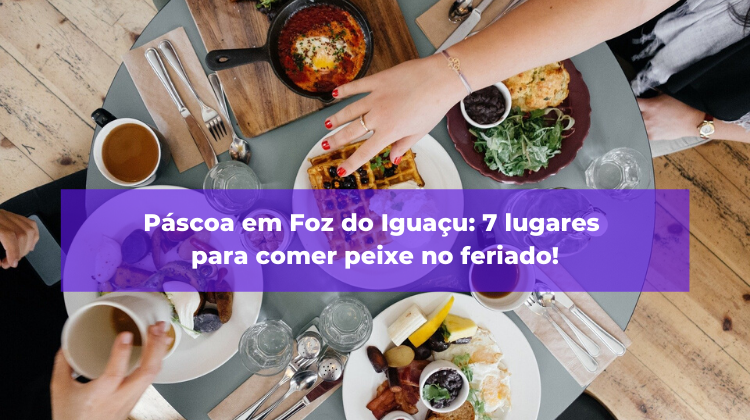 Páscoa em Foz do Iguaçu: 7 lugares para comer peixe no feriado!