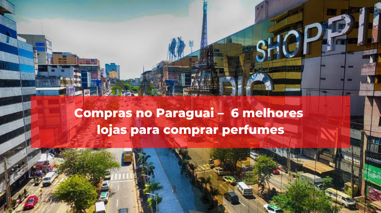 Compras no Paraguai – 6 melhores lojas para comprar perfumes