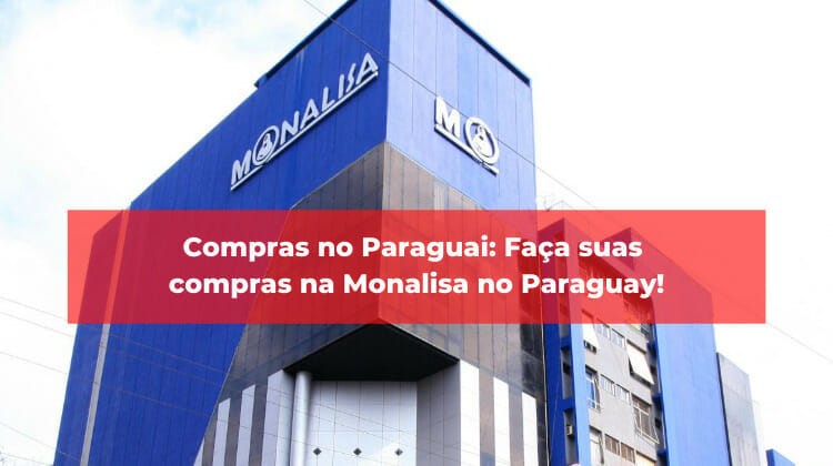 Compras no Paraguai: Faça suas compras na Monalisa no Paraguay!