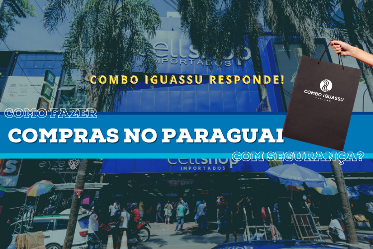 Como fazer compras no Paraguai com segurança Combo Iguassu responde!